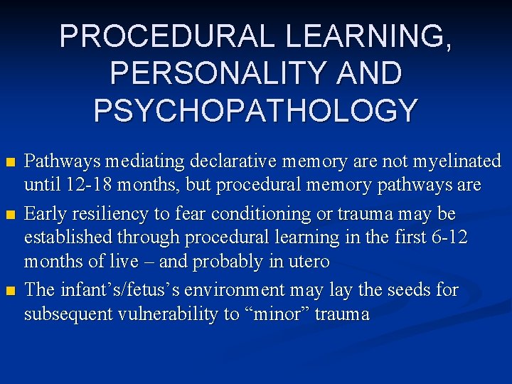 PROCEDURAL LEARNING, PERSONALITY AND PSYCHOPATHOLOGY n n n Pathways mediating declarative memory are not