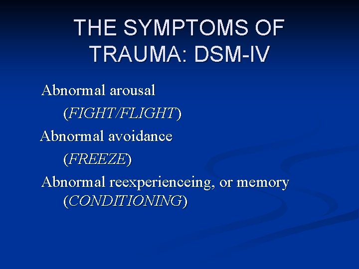 THE SYMPTOMS OF TRAUMA: DSM-IV Abnormal arousal (FIGHT/FLIGHT) Abnormal avoidance (FREEZE) Abnormal reexperienceing, or