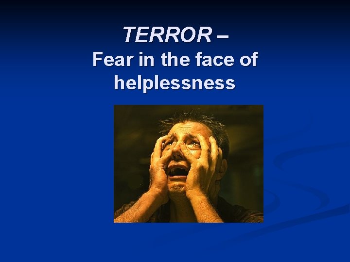 TERROR – Fear in the face of helplessness 