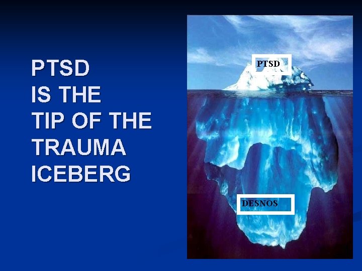 PTSD IS THE TIP OF THE TRAUMA ICEBERG PTSD DESNOS 