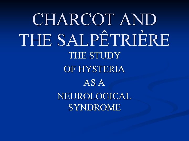 CHARCOT AND THE SALPÊTRIÈRE THE STUDY OF HYSTERIA AS A NEUROLOGICAL SYNDROME 