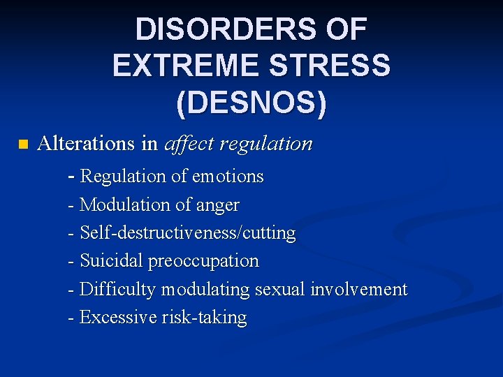 DISORDERS OF EXTREME STRESS (DESNOS) n Alterations in affect regulation - Regulation of emotions