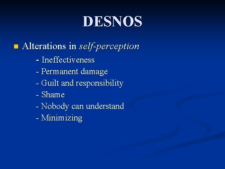 DESNOS n Alterations in self-perception - Ineffectiveness - Permanent damage - Guilt and responsibility