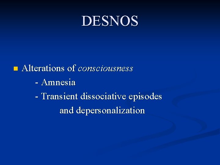 DESNOS n Alterations of consciousness - Amnesia - Transient dissociative episodes and depersonalization 