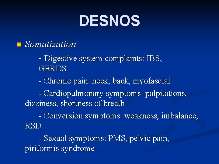 DESNOS n Somatization - Digestive system complaints: IBS, GERDS - Chronic pain: neck, back,