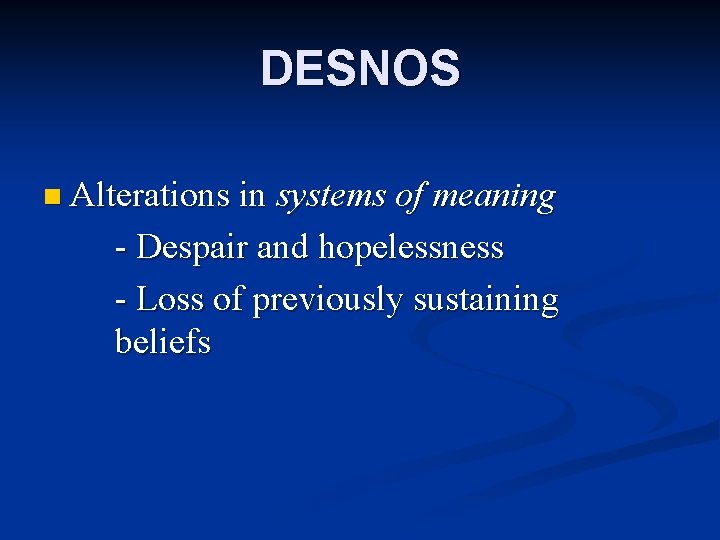 DESNOS n Alterations in systems of meaning - Despair and hopelessness - Loss of