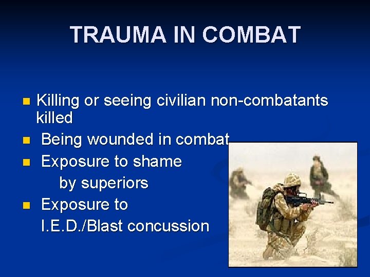 TRAUMA IN COMBAT Killing or seeing civilian non-combatants killed n Being wounded in combat