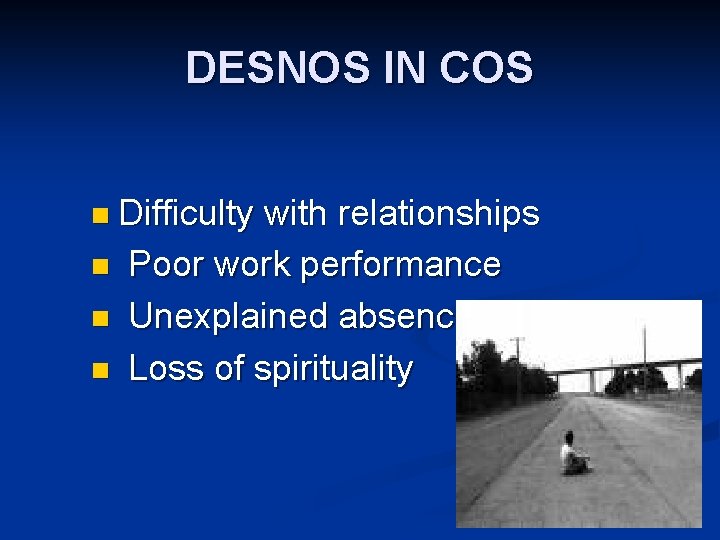 DESNOS IN COS n Difficulty with relationships n Poor work performance n Unexplained absences