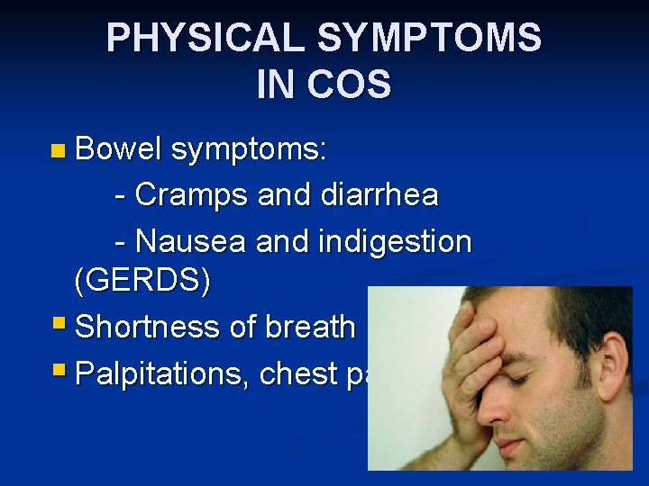 PHYSICAL SYMPTOMS IN COS n Bowel symptoms: - Cramps and diarrhea - Nausea and