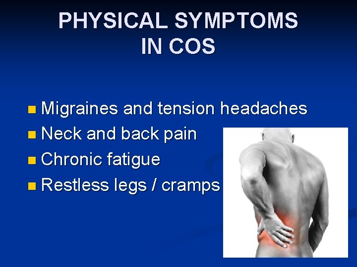 PHYSICAL SYMPTOMS IN COS n Migraines and tension headaches n Neck and back pain