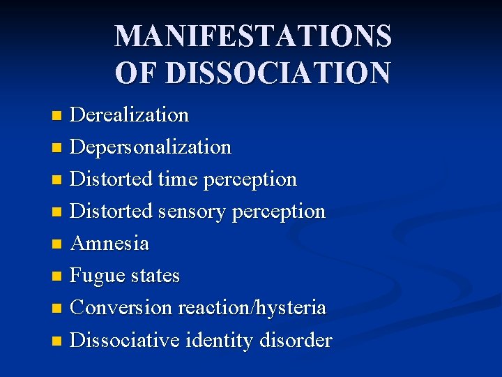 MANIFESTATIONS OF DISSOCIATION Derealization n Depersonalization n Distorted time perception n Distorted sensory perception