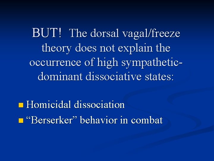 BUT! The dorsal vagal/freeze theory does not explain the occurrence of high sympatheticdominant dissociative