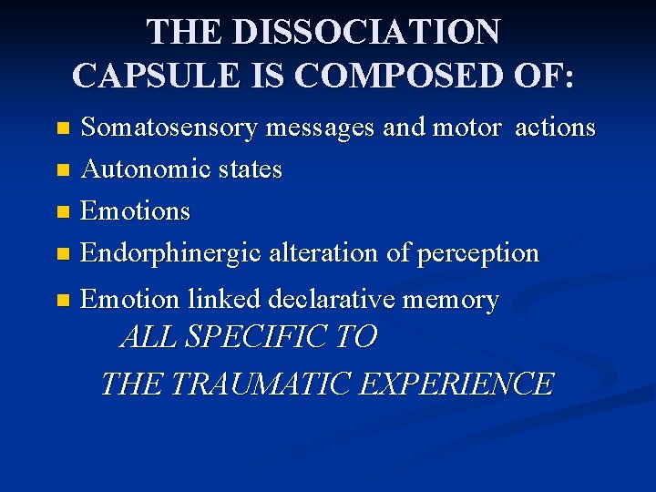 THE DISSOCIATION CAPSULE IS COMPOSED OF: Somatosensory messages and motor actions n Autonomic states