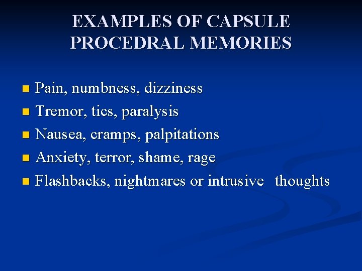 EXAMPLES OF CAPSULE PROCEDRAL MEMORIES Pain, numbness, dizziness n Tremor, tics, paralysis n Nausea,