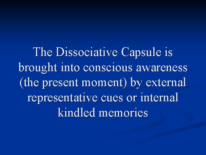 The Dissociative Capsule is brought into conscious awareness (the present moment) by external representative