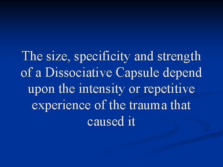 The size, specificity and strength of a Dissociative Capsule depend upon the intensity or