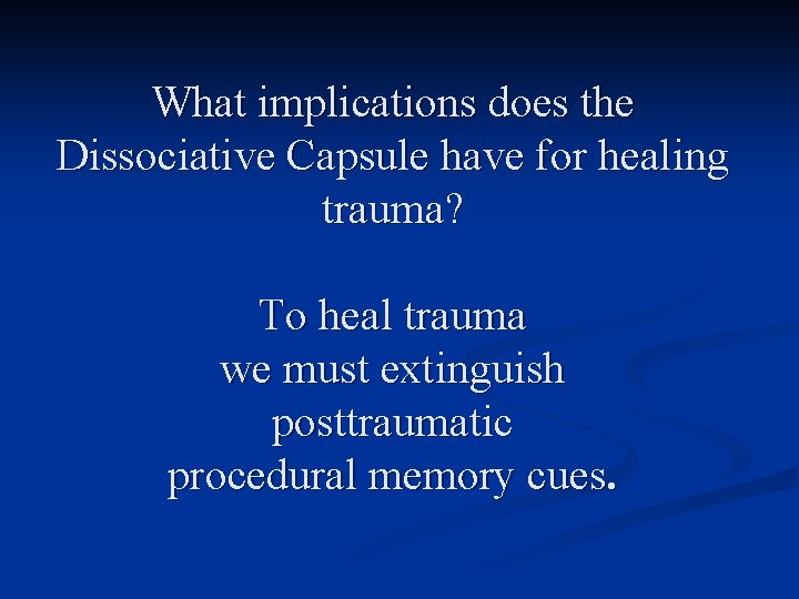 What implications does the Dissociative Capsule have for healing trauma? To heal trauma we