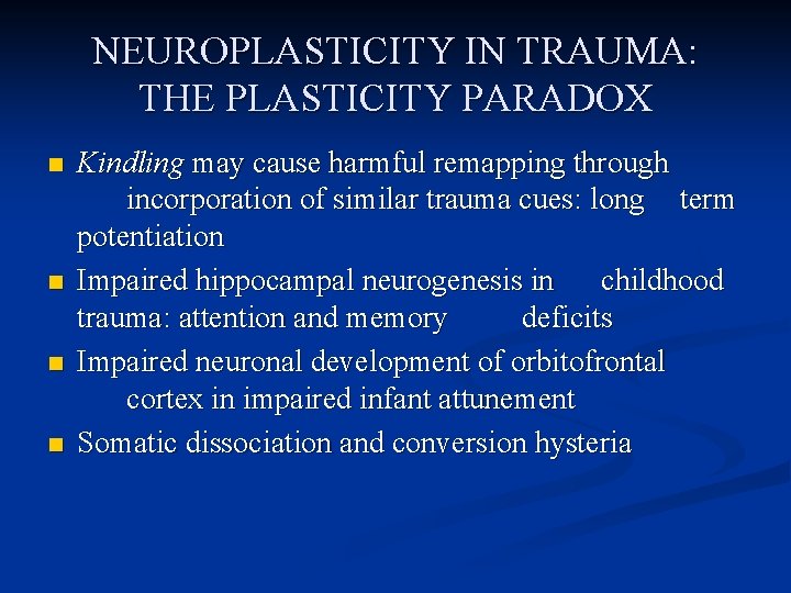 NEUROPLASTICITY IN TRAUMA: THE PLASTICITY PARADOX n n Kindling may cause harmful remapping through