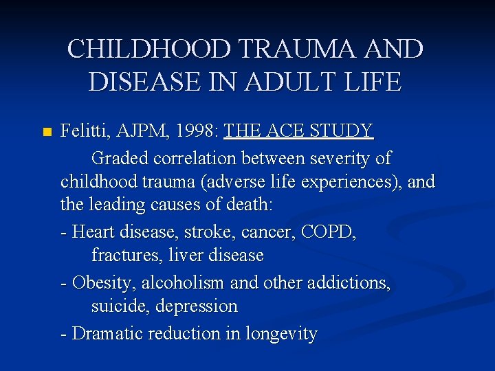 CHILDHOOD TRAUMA AND DISEASE IN ADULT LIFE n Felitti, AJPM, 1998: THE ACE STUDY