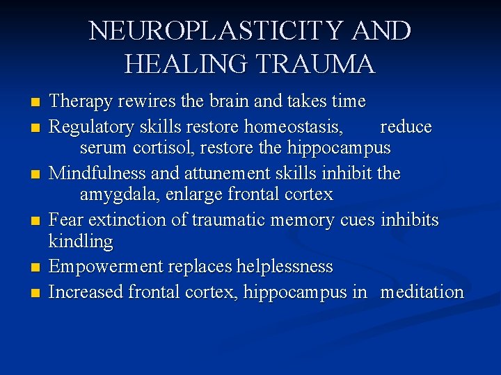 NEUROPLASTICITY AND HEALING TRAUMA n n n Therapy rewires the brain and takes time