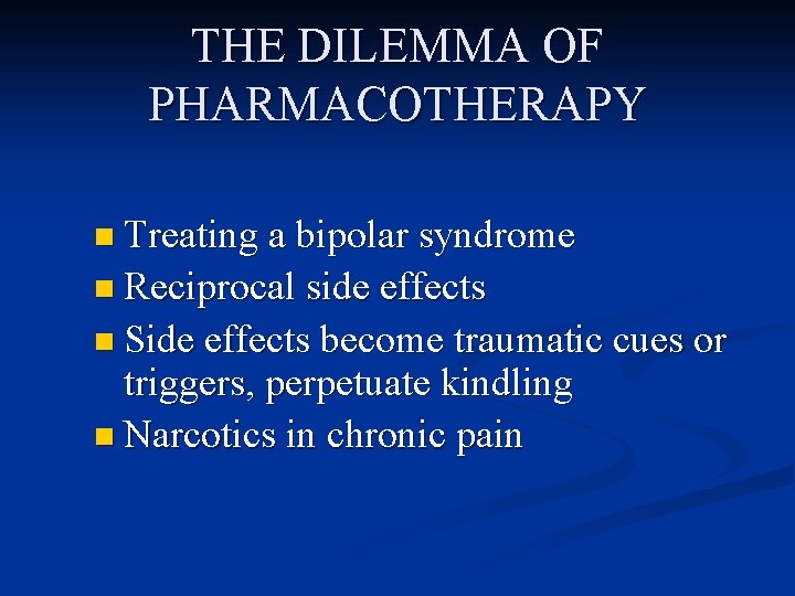 THE DILEMMA OF PHARMACOTHERAPY n Treating a bipolar syndrome n Reciprocal side effects n