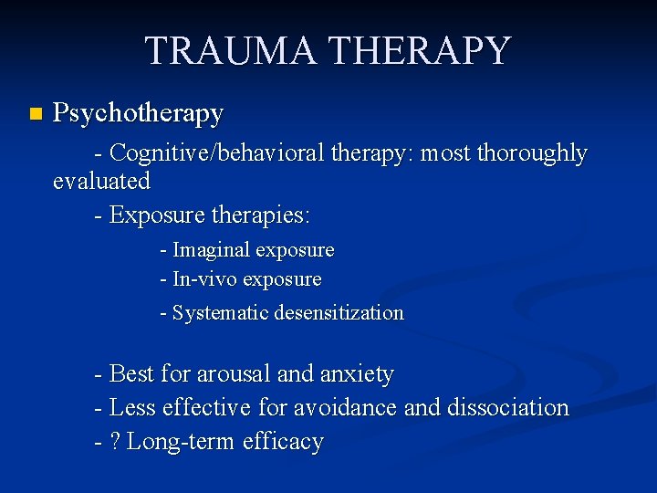 TRAUMA THERAPY n Psychotherapy - Cognitive/behavioral therapy: most thoroughly evaluated - Exposure therapies: -