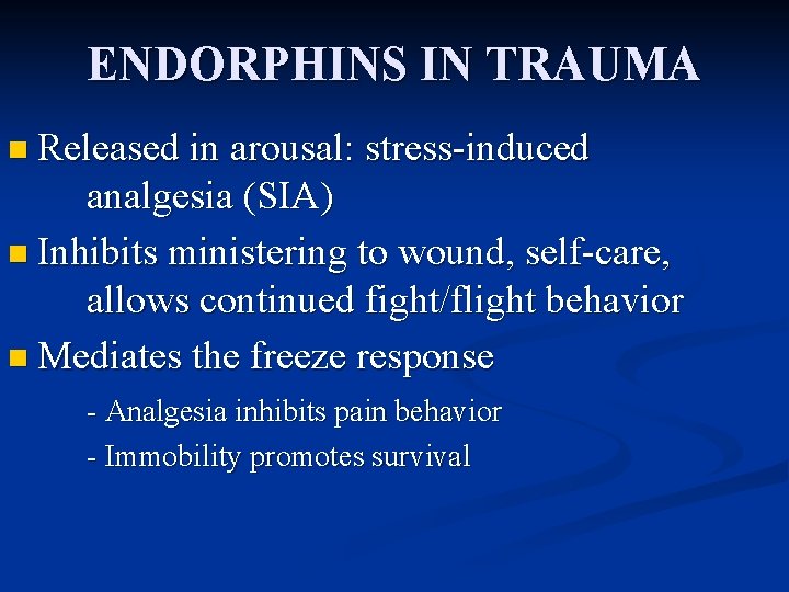 ENDORPHINS IN TRAUMA n Released in arousal: stress-induced analgesia (SIA) n Inhibits ministering to