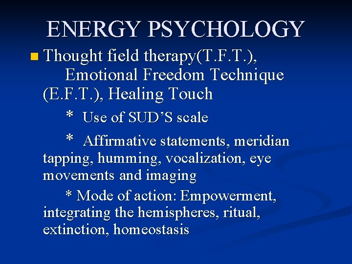 ENERGY PSYCHOLOGY n Thought field therapy(T. F. T. ), Emotional Freedom Technique (E. F.
