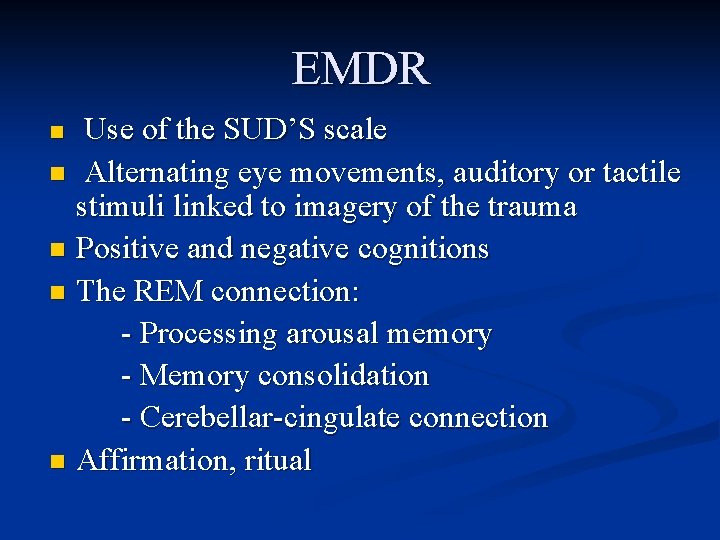 EMDR n Use of the SUD’S scale Alternating eye movements, auditory or tactile stimuli