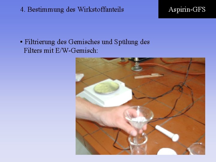 4. Bestimmung des Wirkstoffanteils • Filtrierung des Gemisches und Spülung des Filters mit E/W-Gemisch: