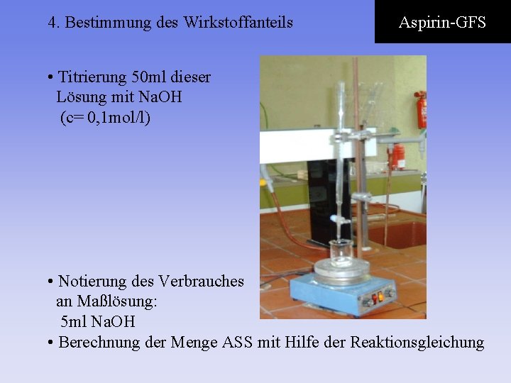4. Bestimmung des Wirkstoffanteils Aspirin-GFS • Titrierung 50 ml dieser Lösung mit Na. OH