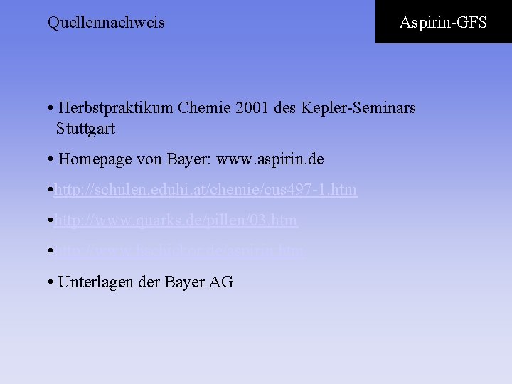 Quellennachweis Aspirin-GFS • Herbstpraktikum Chemie 2001 des Kepler-Seminars Stuttgart • Homepage von Bayer: www.