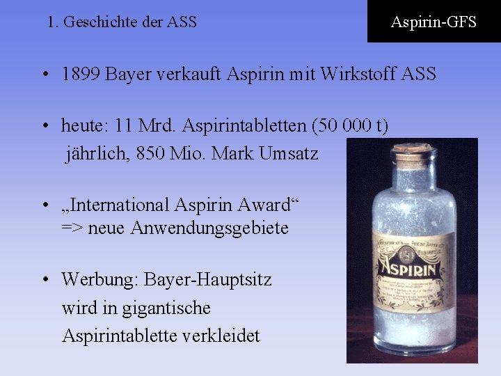 1. Geschichte der ASS Aspirin-GFS • 1899 Bayer verkauft Aspirin mit Wirkstoff ASS •