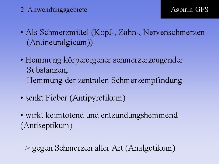 2. Anwendungsgebiete Aspirin-GFS • Als Schmerzmittel (Kopf-, Zahn-, Nervenschmerzen (Antineuralgicum)) • Hemmung körpereigener schmerzerzeugender