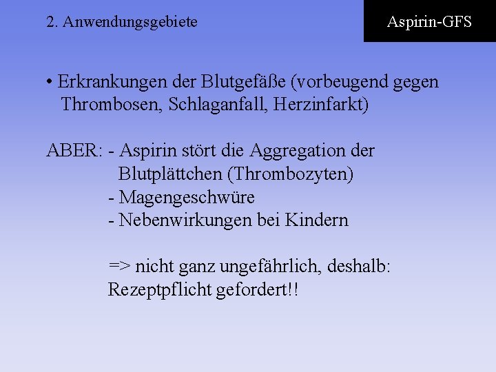 2. Anwendungsgebiete Aspirin-GFS • Erkrankungen der Blutgefäße (vorbeugend gegen Thrombosen, Schlaganfall, Herzinfarkt) ABER: -