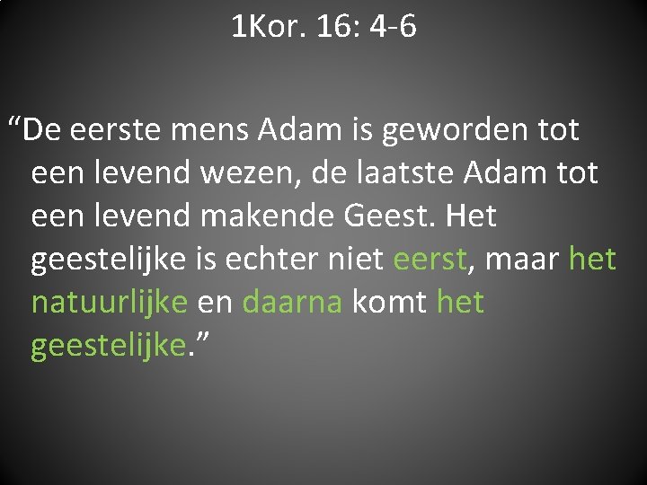 1 Kor. 16: 4 -6 “De eerste mens Adam is geworden tot een levend