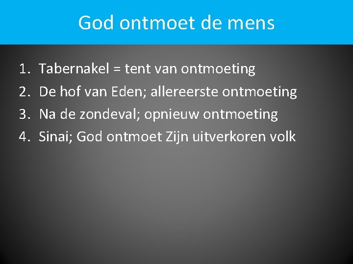 God ontmoet de mens 1. 2. 3. 4. Tabernakel = tent van ontmoeting De