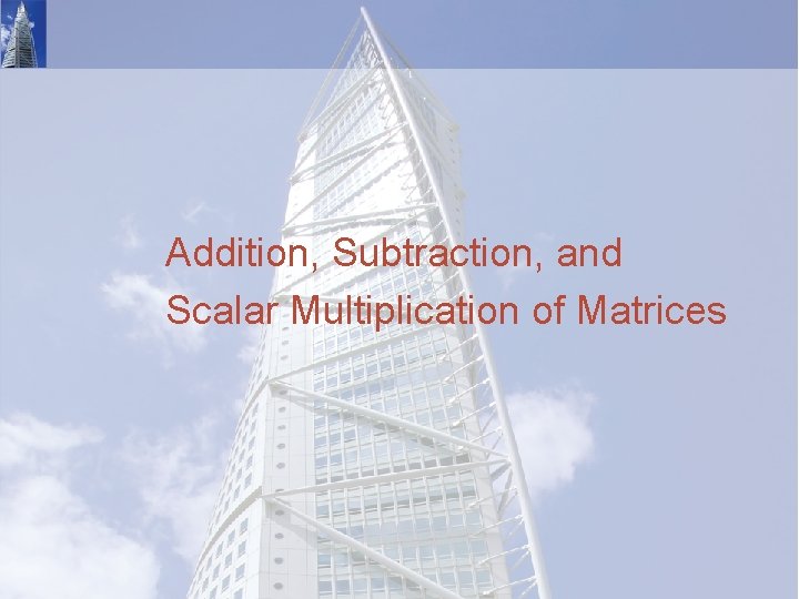 Addition, Subtraction, and Scalar Multiplication of Matrices 