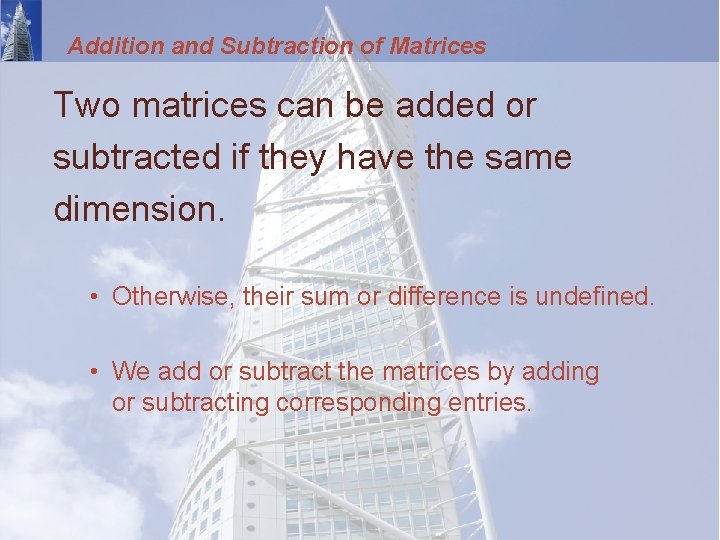 Addition and Subtraction of Matrices Two matrices can be added or subtracted if they