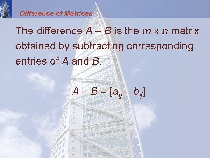 Difference of Matrices The difference A – B is the m x n matrix