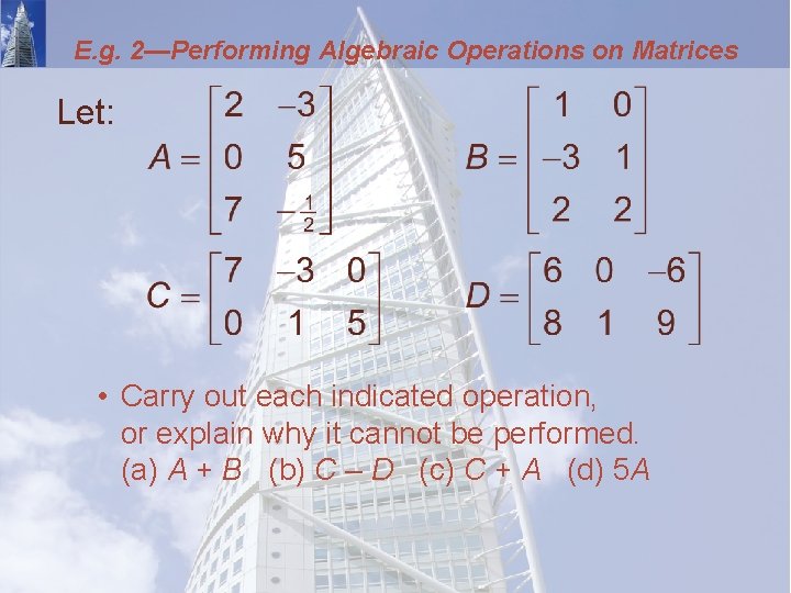 E. g. 2—Performing Algebraic Operations on Matrices Let: • Carry out each indicated operation,