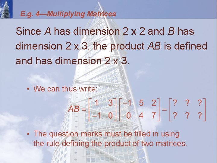 E. g. 4—Multiplying Matrices Since A has dimension 2 x 2 and B has