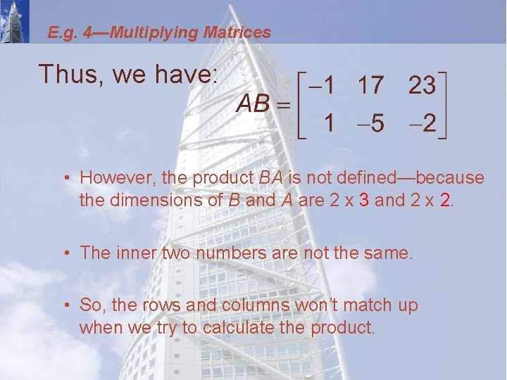 E. g. 4—Multiplying Matrices Thus, we have: • However, the product BA is not