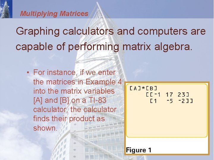 Multiplying Matrices Graphing calculators and computers are capable of performing matrix algebra. • For