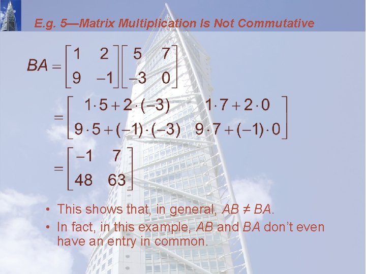 E. g. 5—Matrix Multiplication Is Not Commutative • This shows that, in general, AB