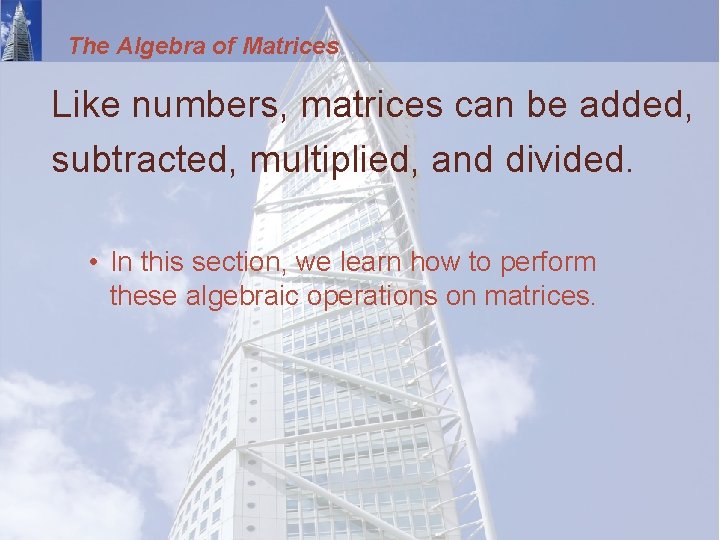 The Algebra of Matrices Like numbers, matrices can be added, subtracted, multiplied, and divided.