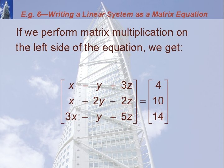 E. g. 6—Writing a Linear System as a Matrix Equation If we perform matrix