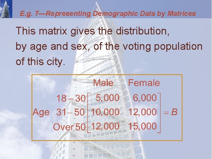 E. g. 7—Representing Demographic Data by Matrices This matrix gives the distribution, by age