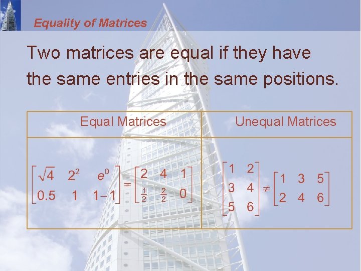 Equality of Matrices Two matrices are equal if they have the same entries in