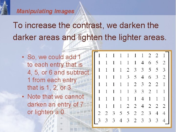 Manipulating Images To increase the contrast, we darken the darker areas and lighten the